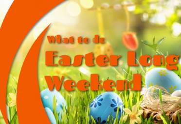 Things To Do This Easter Long Weekend! 2021 Edition